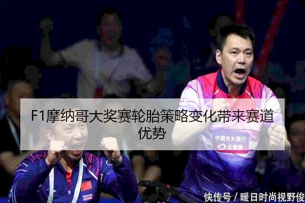 F1摩纳哥大奖赛轮胎策略变化带来赛道优势